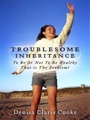 cover image of Troublesome Inheritance: to Be Or Not to Be Wealthy--That is the Problem!